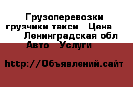 Грузоперевозки грузчики такси › Цена ­ 250 - Ленинградская обл. Авто » Услуги   